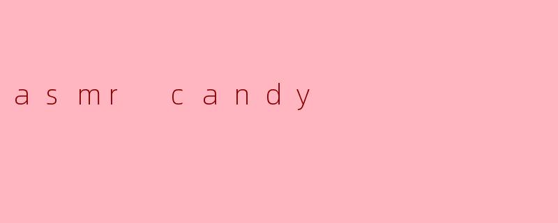 asmr candy